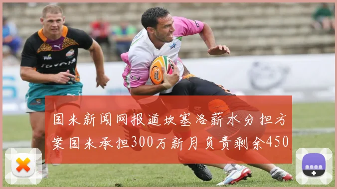 国米新闻网报道坎塞洛薪水分担方案国米承担300万新月负责剩余450万